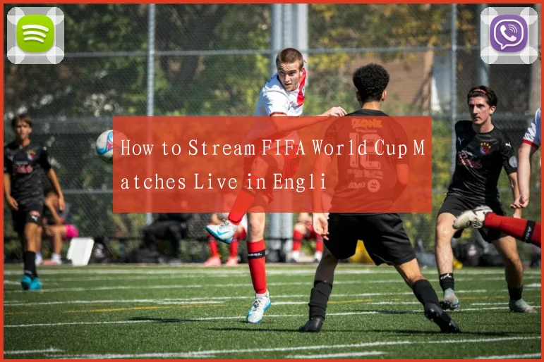 How to Stream FIFA World Cup Matches Live in Engli