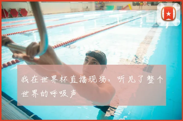 我在世界杯直播现场,听见了整个世界的呼吸声