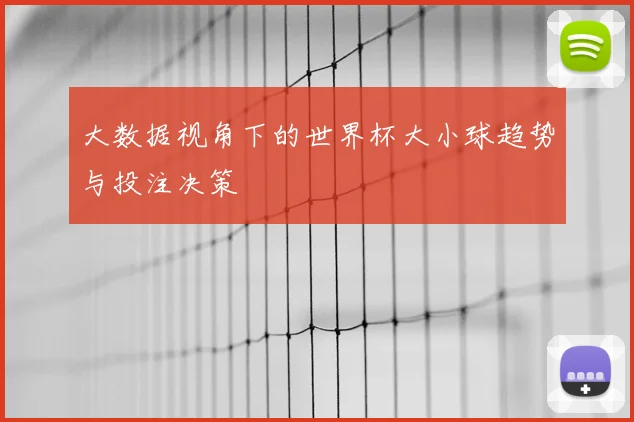 大数据视角下的世界杯大小球趋势与投注决策