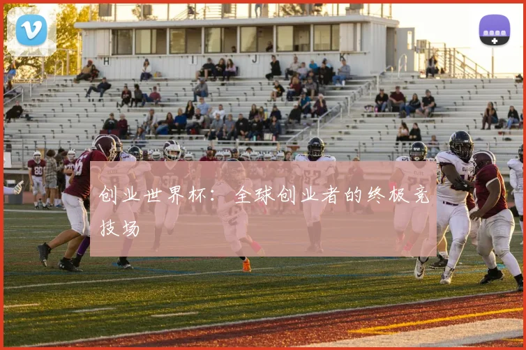 创业世界杯：全球创业者的终极竞技场