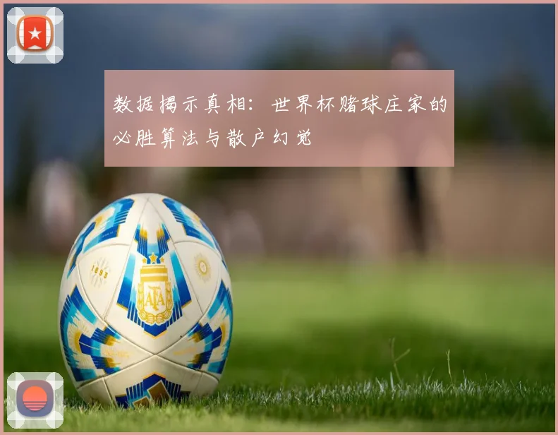 数据揭示真相：世界杯赌球庄家的必胜算法与散户幻觉