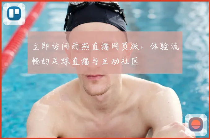 立即访问雨燕直播网页版，体验流畅的足球直播与互动社区