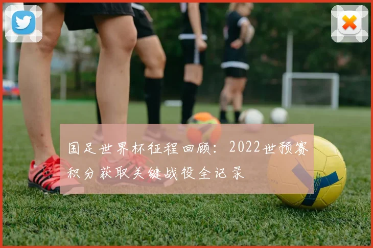 国足世界杯征程回顾：2022世预赛积分获取关键战役全记录